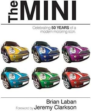 The Mini: Celebrating 50 Years of a Modern Motoring Icon by Brian Laban