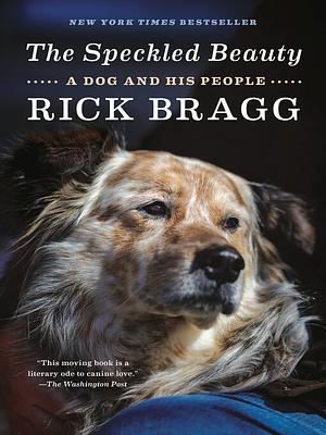 The Speckled Beauty: A Dog and His People by Rick Bragg