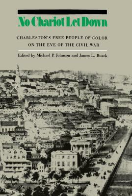 No Chariot Let Down: Charleston's Free People of Color on the Eve of the Civil War by James L. Roark, Michael P. Johnson