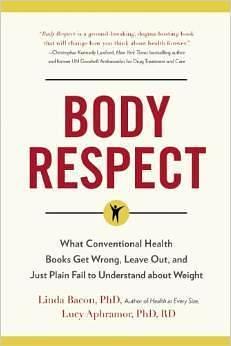 Body Respect: What Conventional Health Books Get Wrong, Leave Out, and Just Plain Fail to Understand About Weight by Lucy Aphramor, Linda Bacon, Linda Bacon