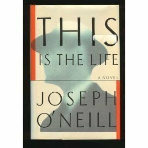 This is the Life by Joseph O'Neill