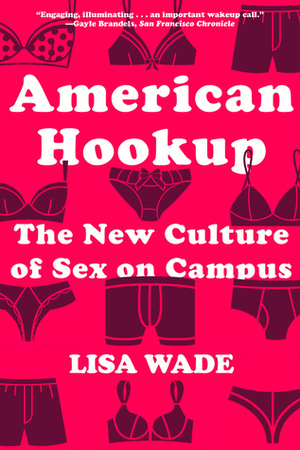 American Hookup: The New Culture of Sex on Campus by Lisa Wade