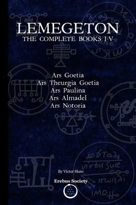 Lemegeton: The Complete Books I-V: Ars Goetia, Ars Theurgia Goetia, Ars Paulina, Ars Almadel, Ars Notoria by Victor Shaw