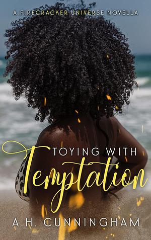 Toying with Temptation: A Firecracker Universe Novella by A.H. Cunningham, A.H. Cunningham