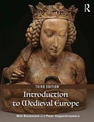 Introduction to Medieval Europe 300–1500: Third Edition by Peter Hoppenbrouwers, Wim Blockmans, Wim Blockmans