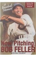 Now Pitching, Bob Feller: A Baseball Memoir by Bob Feller, Bill Gilbert