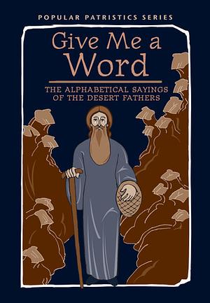 Give Me a Word: The Alphabetical Sayings of the Desert Fathers by John Wortley