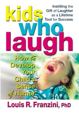 Kids Who Laugh: How to Develop Your Child S Sense of Humor by Louis R. Franzini