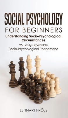 Social Psychology for Beginners: Understanding Socio- Psychological Circumstances - 25 Easily-Explicable Socio-Psychological Phenomena by Lennart Pröss