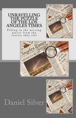 Unravelling the Puzzle of the Los Angeles Times: Filling in the Missing Pieces from the Stories They Tell by Daniel Silver