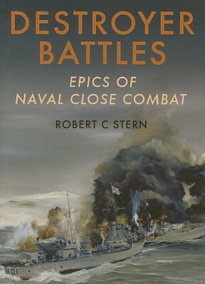 Destroyer Battles: Epics of Naval Close Encounters by Robert C. Stern