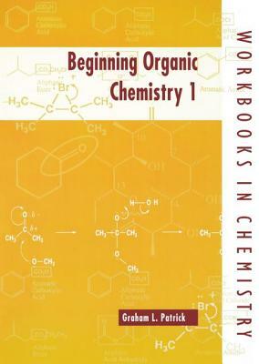 Beginning Organic Chemistry 1 by Graham L. Patrick