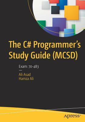 The C# Programmer's Study Guide (McSd): Exam: 70-483 by Hamza Ali, Ali Asad