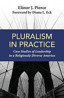 Pluralism in Practice: Case Studies of Leadership in a Religiously Diverse America by Elinor J. Pierce