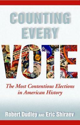 Counting Every Vote: The Most Contentious Elections in American History by Robert Dudley, Eric Shiraev