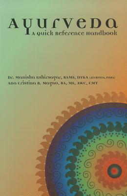 Ayurveda: A Quick Reference Handbook by Ana Magno, Manisha Kshirsagar