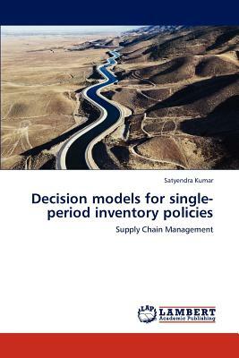 Decision Models for Single-Period Inventory Policies by Satyendra Kumar