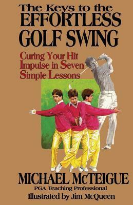 The Keys to the Effortless Golf Swing by Jim McQueen, Michael McTeigue, Ken Bowden