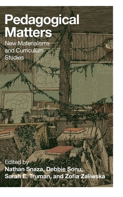 Pedagogical Matters; New Materialisms and Curriculum Studies by 