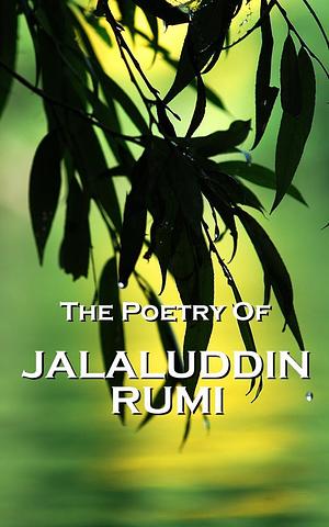 The Poetry of Rumi by Rumi (Jalal ad-Din Muhammad ar-Rumi), Rumi (Jalal ad-Din Muhammad ar-Rumi)