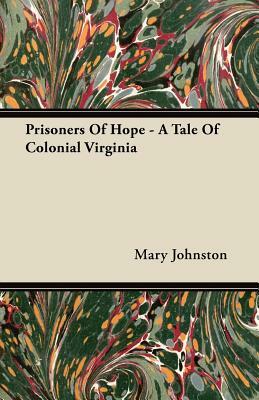 Prisoners of Hope - A Tale of Colonial Virginia by Mary Johnston