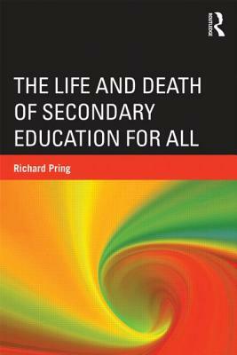 The Life and Death of Secondary Education for All by Richard Pring