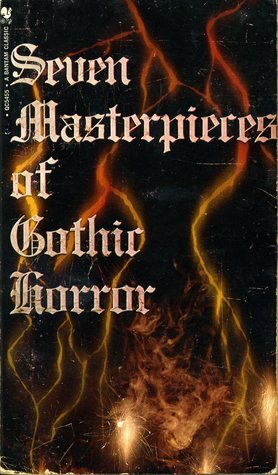 Seven Masterpieces of Gothic Horror by Clara Reeve, Horace Walpole, Robert Donald Spector, Nathaniel Hawthorne, Edgar Allan Poe, Mary Shelley, Matthew Gregory Lewis, J. Sheridan Le Fanu