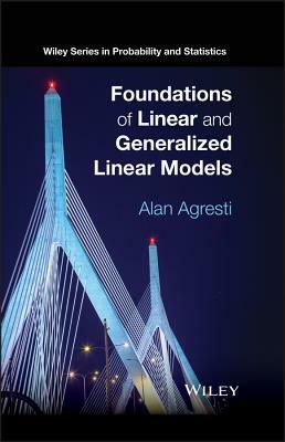 Foundations of Linear and Generalized Linear Models by Alan Agresti