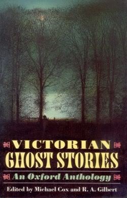 Victorian Ghost Stories: An Oxford Anthology by Charles Dickens, J. Sheridan Le Fanu, Tom Hood, Rosa Mulholland, Dinah Maria Mulock Craik, F.G. Loring, Charlotte Riddell, Amelia B. Edwards, Mrs. Henry Wood, Arthur Conan Doyle, R.A. Gilbert, M.R. James, Henry James, Barry Pain, Mrs. Molesworth, Michael Cox, E. Nesbit, Mary Elizabeth Braddon, Bernard Capes, Elizabeth Gaskell, Wilkie Collins, J.Y. Akerman, B.M. Croker, Rudyard Kipling, Robert Louis Stevenson, Robert Hugh Benson, Mary E. Wilkins Freeman, Robert Stephen Hawker, Thomas Street Millington, Algernon Blackwood, George MacDonald, Perceval Landon, Rhoda Broughton, Jerome K. Jerome, W.W. Jacobs