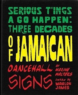 Serious T'Ings a Go Happen: Three Decades of Jamaican Dance Hall Signs by Vivien Goldman, Ross Simonini, J.C. Gabel, Maxine Walters