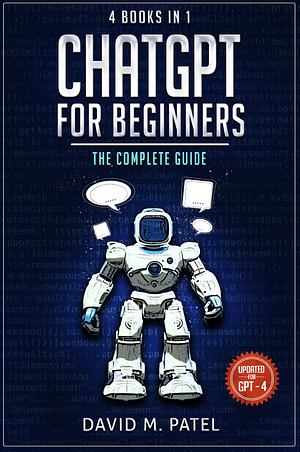 ChatGPT for Beginners: The Complete Guide by David M. Patel