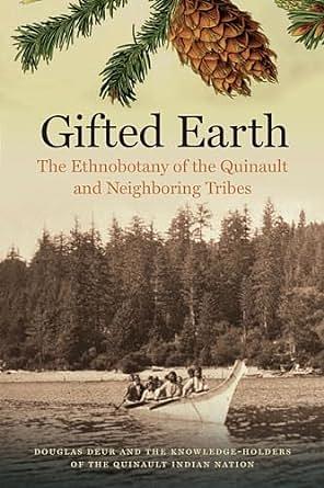 Gifted Earth: The Ethnobotany of the Quinault and Neighboring Tribes by Douglas Deur