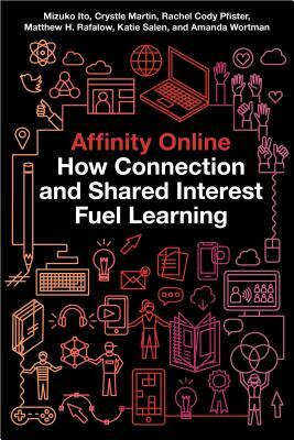 Affinity Online: How Connection and Shared Interest Fuel Learning by Mizuko Ito, Rachel Cody Pfister, Crystle Martin