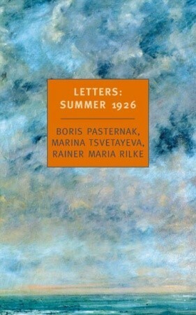 Letters: Summer 1926 by Marina Tsvetaeva, Rainer Maria Rilke, Boris Pasternak