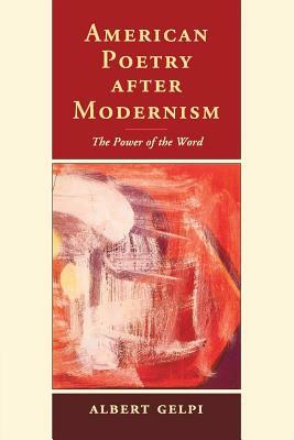 American Poetry After Modernism: The Power of the Word by Albert Gelpi