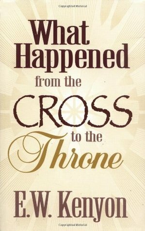 What Happened From The Cross To The Throne by E.W. Kenyon