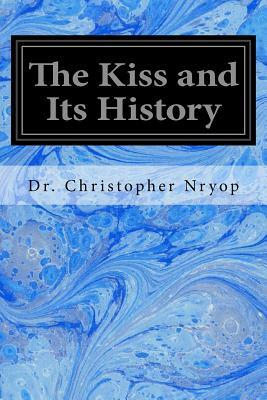 The Kiss and Its History by Christopher Nryop