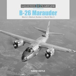 B-26 Marauder: Martin's Medium Bomber in World War II by David Doyle