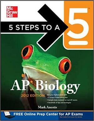 5 Steps to a 5 AP Biology, 2012 Edition by Mark Anestis