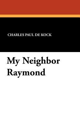 My Neighbor Raymond by Charles Paul De Kock