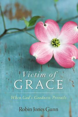 Victim of Grace: When God's Goodness Prevails by Robin Jones Gunn