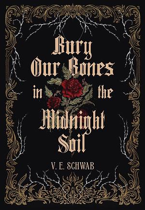 Bury Our Bones in the Midnight Soil by V.E. Schwab