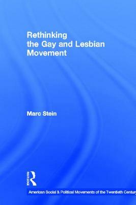 Rethinking the Gay and Lesbian Movement by Marc Stein