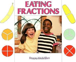 Eating Fractions by Bruce McMillan, Bruce McMillan