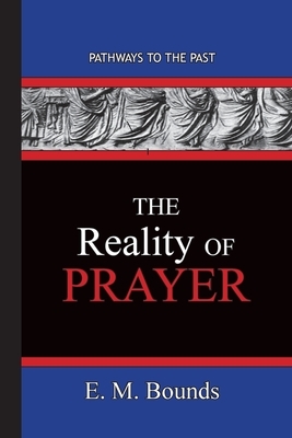 The Reality of Prayer: Pathways To The Past by E.M. Bounds