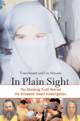 In Plain Sight: The Startling Truth Behind the Elizabeth Smart Investigation by Tom Smart, Lee Benson