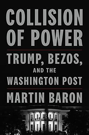 Collision of Power: Trump, Bezos, and the Washington Post by Martin Baron, Martin Baron