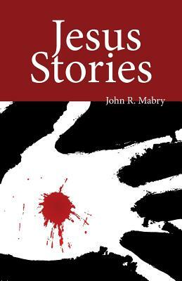 Jesus Stories by John R. Mabry