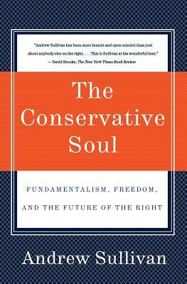 The Conservative Soul: Fundamentalism, Freedom, and the Future of the Right by Andrew Sullivan