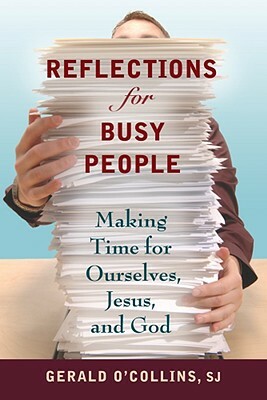 Reflections for Busy People: Making Time for Ourselves, Jesus, and God by Gerald O'Collins